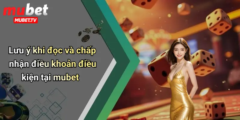 Lưu ý khi đọc và chấp nhận điều khoản điều kiện tại mubet