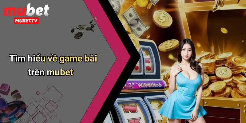 Tìm hiểu về game bài trên mubet