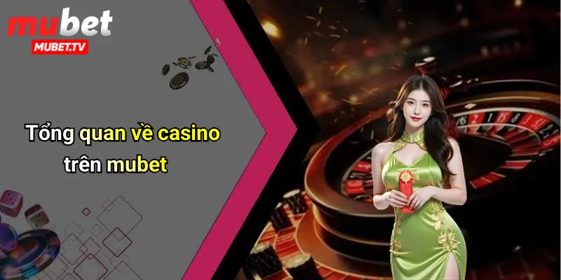 Tổng quan về casino trên mubet