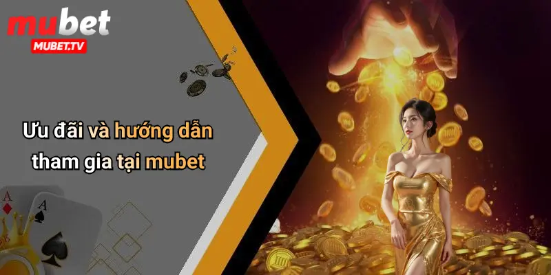Ưu đãi và hướng dẫn tham gia tại mubet